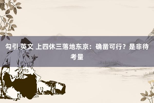 勾引 英文 上四休三落地东京：确凿可行？是非待考量