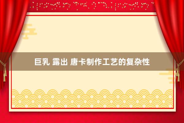 巨乳 露出 唐卡制作工艺的复杂性