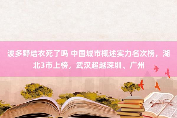 波多野结衣死了吗 中国城市概述实力名次榜，湖北3市上榜，武汉超越深圳、广州